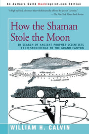 How the Shaman Stole the Moon: In Search of Ancient Prophet-Scientists from Stonehenge to the Grand Canyon