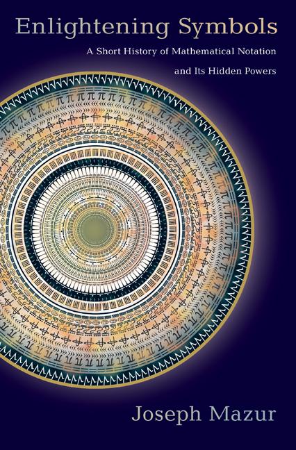 Enlightening Symbols: A Short History of Mathematical Notation and Its Hidden Powers