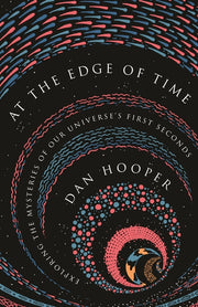 At the Edge of Time: Exploring the Mysteries of Our Universe's First Seconds
