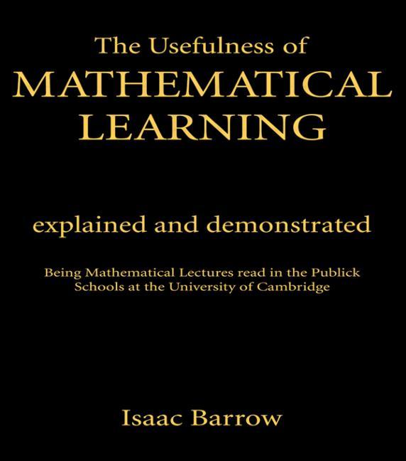 The Usefullness of Mathematical Learning: Explained and Demonstrated