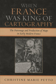 When France Was King of Cartography: The Patronage and Production of Maps in Early Modern France