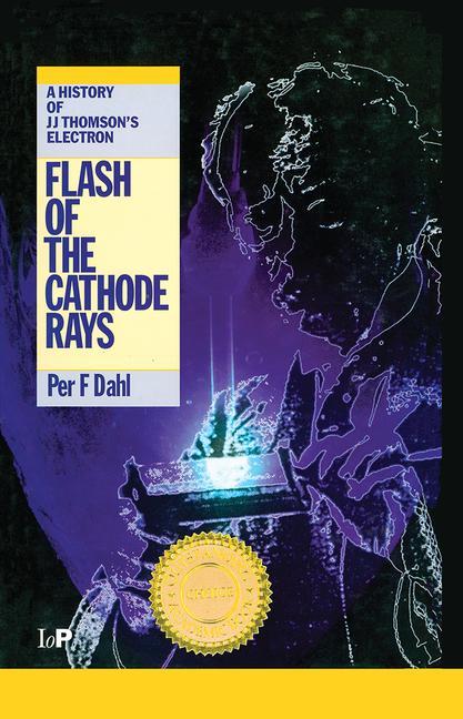 Flash of the Cathode Rays: A History of J J Thomson's Electron (UK)