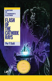Flash of the Cathode Rays: A History of J J Thomson's Electron (UK)