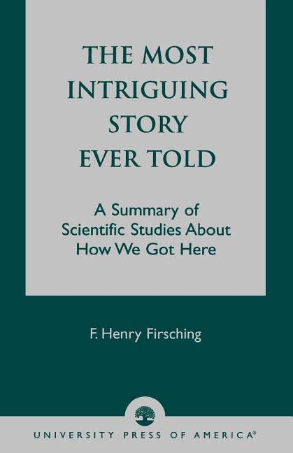 Most Intriguing Story Ever Told: A Summary of Scientific Studies About How We Got Here
