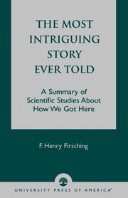 Most Intriguing Story Ever Told: A Summary of Scientific Studies About How We Got Here