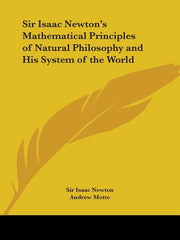 Sir Isaac Newton's Mathematical Principles of Natural Philosophy and His System of the World