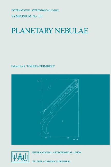 Planetary Nebulae: Proceedings of the 131st Symposium of the International Astronomical Union, Held in Mexico City, Mexico, October 5-9, 1987 (Softcov