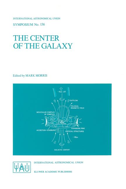 The Center of the Galaxy: Proceedings of the 136th Symposium of the International Astronomical Union, Held in Los Angeles, U.S.A., July 25-29, 1988 (Softc