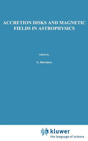 Accretion Disks and Magnetic Fields in Astrophysics: Proceedings of the European Physical Society Study Conference, Held in Noto (Sicily), Italy, June