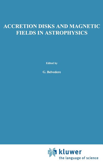 Accretion Disks and Magnetic Fields in Astrophysics: Proceedings of the European Physical Society Study Conference, Held in Noto (Sicily), Italy, June