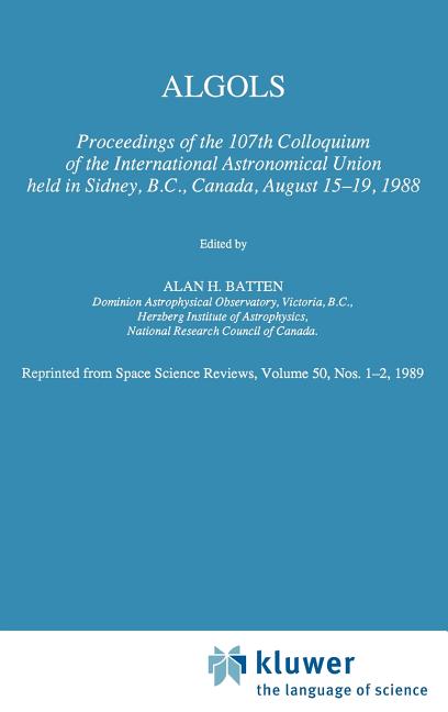 Algols: Proceedings of the 107th Colloquium of the International Astronomical Union Held in Sidney, B.C., Canada, August 15-19, 1988 (Reprinted from S