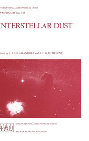 Interstellar Dust: Proceedings of the 135th Symposium of the International Astronomical Union, Held in Santa Clara, California, July 26-30, 1988 (1989