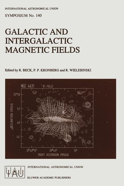 Galactic and Intergalactic Magnetic Fields: Proceedings of the 140th Symposium of the International Astronomical Union Held in Heidelberg, F.R.G., Jun