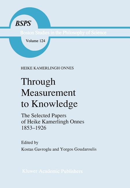 Through Measurement to Knowledge: The Selected Papers of Heike Kamerlingh Onnes 1853-1926 (1991)