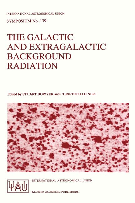 The Galactic and Extragalactic Background Radiation: Proceedings of the 139th Symposium of the International Astronomical Union Held in Heidelberg, F.R.G.