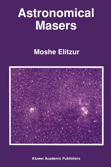 Astronomical Masers (Softcover Reprint of the Original 1st 1992)