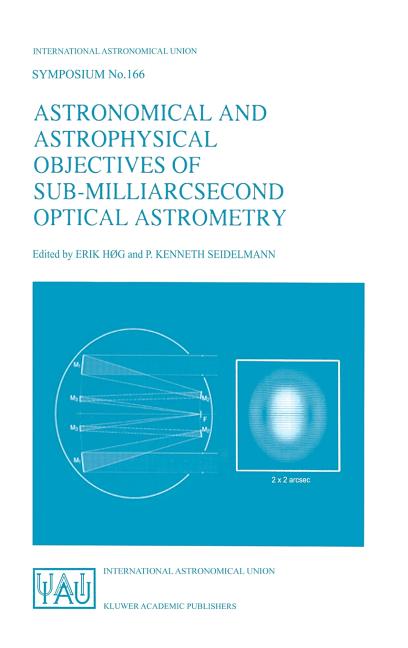Astronomical and Astrophysical Objectives of Sub-Milliarcsecond Optical Astrometry: Proceedings of the 166th Symposium of the International Astronomic