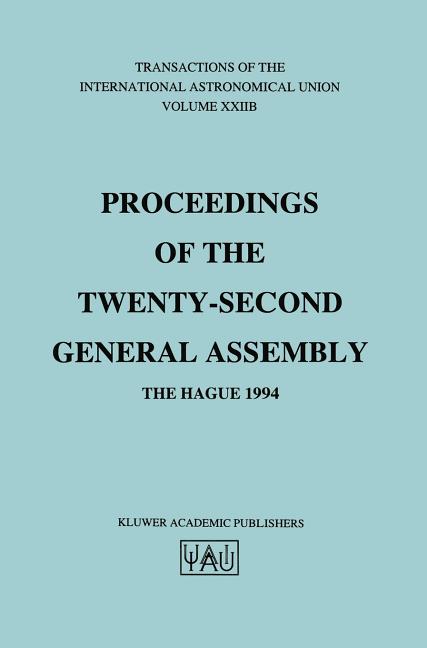 Transactions of the International Astronomical Union: Proceeding of the Twenty-Second General Assembly, the Hague 1994 (1996)