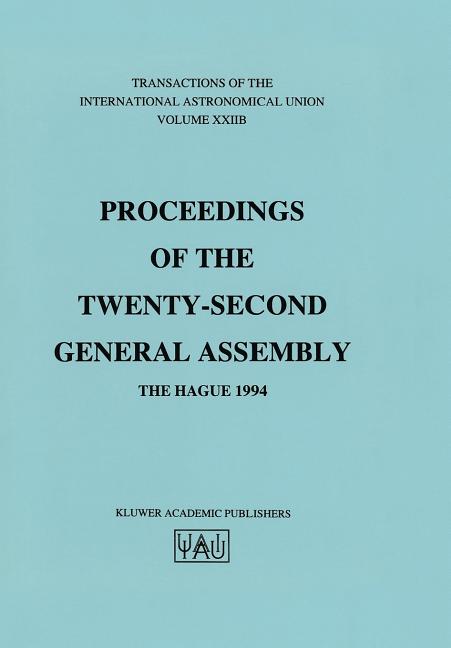 Transactions of the International Astronomical Union: Proceeding of the Twenty-Second General Assembly, the Hague 1994 (Softcover Reprint of the Origi