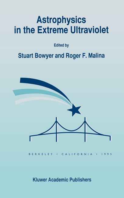 Astrophysics in the Extreme Ultraviolet: Proceedings of Colloquium No. 152 of the International Astronomical Union, Held in Berkeley, California, Marc