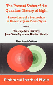 The Present Status of the Quantum Theory of Light: Proceedings of a Symposium in Honour of Jean-Pierre Vigier (1997)