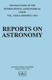 Reports on Astronomy: Transactions of the International Astronomical Union Volume Xxiiia (1997)
