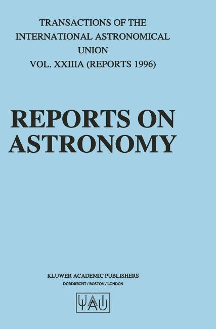 Reports on Astronomy: Transactions of the International Astronomical Union Volume Xxiiia (1997)