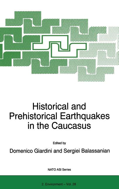 Historical and Prehistorical Earthquakes in the Caucasus: Proceedings of the NATO Advanced Research Workshop on Historical and Prehistorical Earthquak