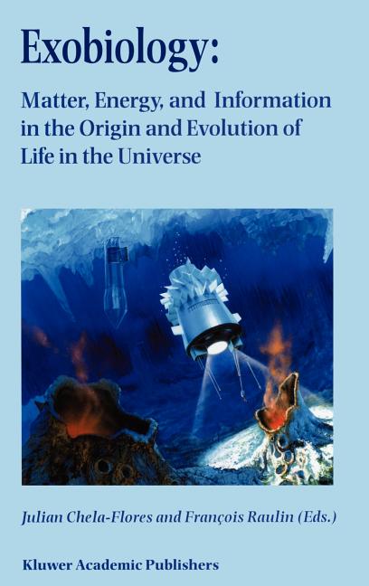 Exobiology: Matter, Energy, and Information in the Origin and Evolution of Life in the Universe: Proceedings of the Fifth Trieste Conference on Chemic