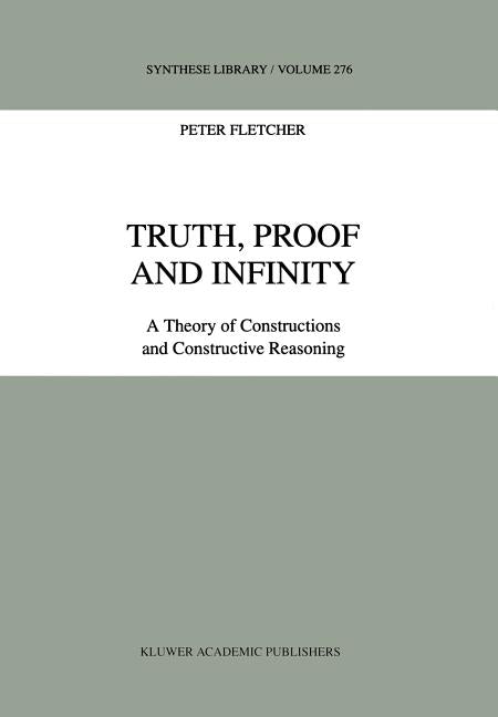 Truth, Proof and Infinity: A Theory of Constructive Reasoning (1998)