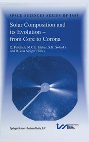 Solar Composition and Its Evolution -- From Core to Corona: Proceedings of an Issi Workshop 26-30 January 1998, Bern, Switzerland (1998)