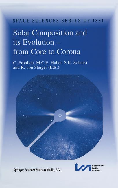Solar Composition and Its Evolution -- From Core to Corona: Proceedings of an Issi Workshop 26-30 January 1998, Bern, Switzerland (1998)