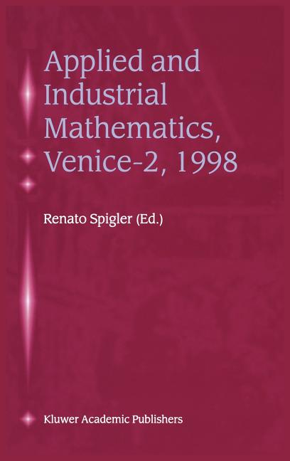 Applied and Industrial Mathematics, Venice--2, 1998: Selected Papers from the 'Venice--2/Symposium on Applied and Industrial Mathematics', June 11-16,