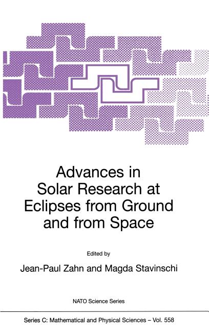 Advances in Solar Research at Eclipses from Ground and from Space: Proceedings of the NATO Advanced Study Institute on Advances in Solar Research at E