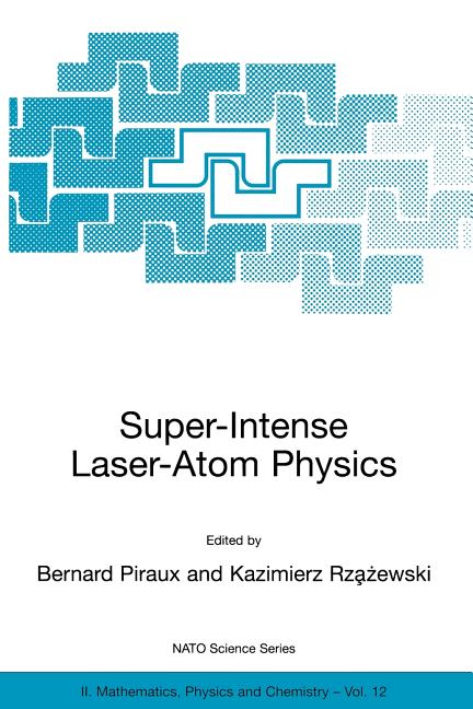 Super-Intense Laser-Atom Physics (Softcover Reprint of the Original 1st 2001)
