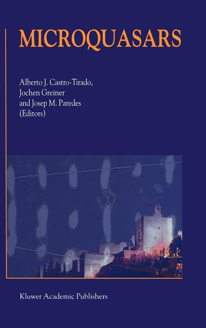 Microquasars: Proceedings of the Third Microquasar Workshop Granada Workshop on Galactic Relativistic Jet Sources Granada, Spain, 11-13 September 2000