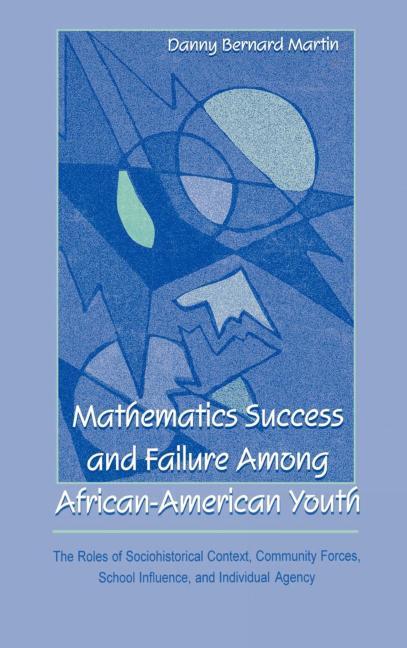 Mathematics Success and Failure Among African-American Youth: The Roles of Sociohistorical Context, Community Forces, School Influence, and Individual