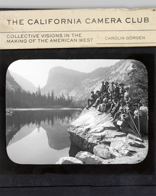 The California Camera Club: Collective Visions in the Making of the American West Volume 40
