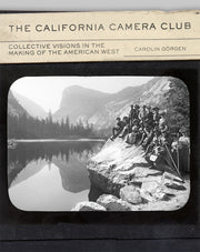 The California Camera Club: Collective Visions in the Making of the American West Volume 40