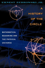 A History of the Circle: Mathematical Reasoning and the Physical Universe