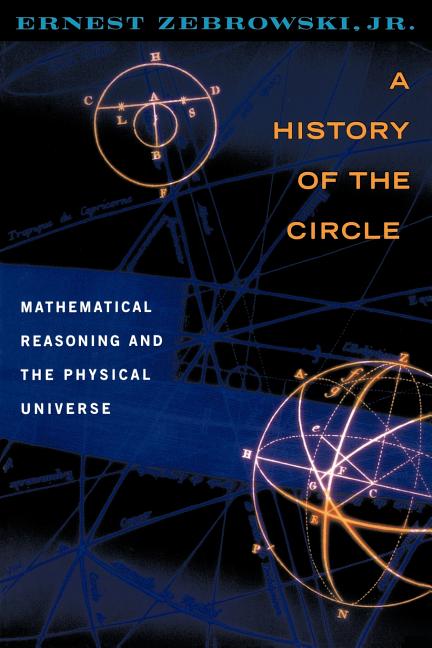 A History of the Circle: Mathematical Reasoning and the Physical Universe