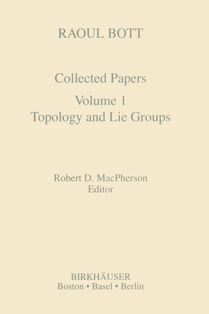 Raoul Bott: Collected Papers: Volume 1: Topology and Lie Groups (1994)