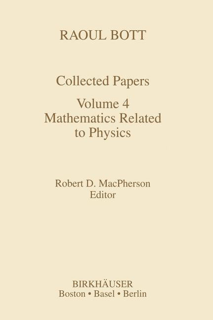 Raoul Bott: Collected Papers: Volume 4: Mathematics Related to Physics (1995)