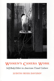 Women's Camera Work: Self/Body/Other in American Visual Culture