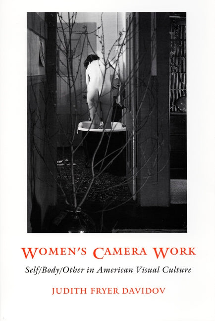 Women's Camera Work: Self/Body/Other in American Visual Culture