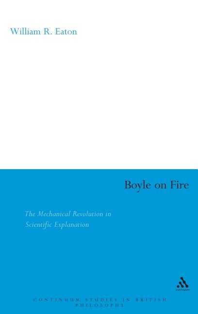 Boyle on Fire: The Mechanical Revolution in Scientific Explanation