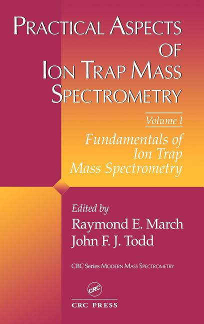 Practical Aspects of Ion Trap Mass Spectrometry, Volume I
