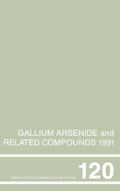 Gallium Arsenide and Related Compounds 1991, Proceedings of the Eighteenth Int Symposium, 9-12 September 1991, Seattle, USA
