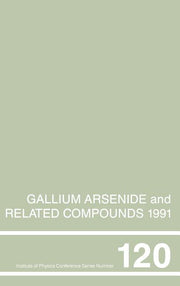 Gallium Arsenide and Related Compounds 1991, Proceedings of the Eighteenth Int Symposium, 9-12 September 1991, Seattle, USA