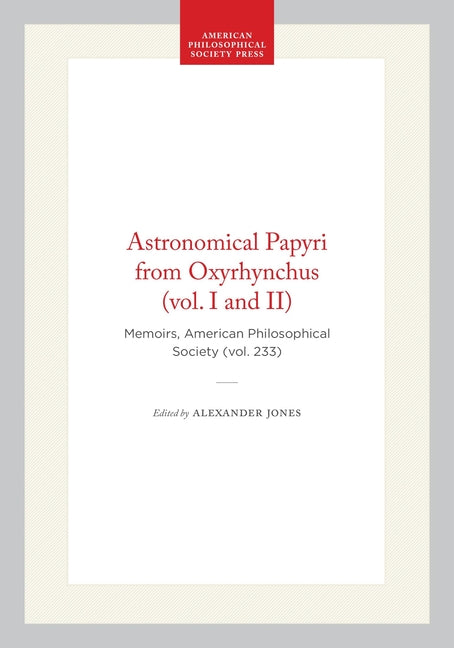 Astronomical Papyri from Oxyrhynchus (Vol. I and II): Memoirs, American Philosophical Society (Vol. 233)